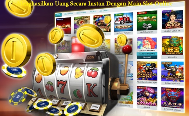 Menghasilkan Uang Secara Instan Dengan Main Slot Online